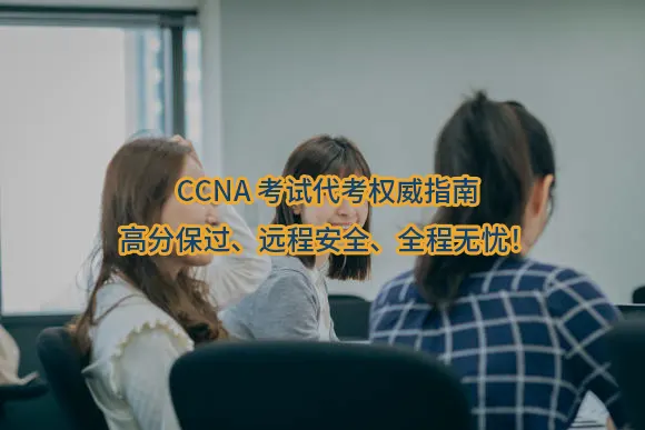 CCNA考试代考权威指南：高分保过、远程安全、全程无忧！