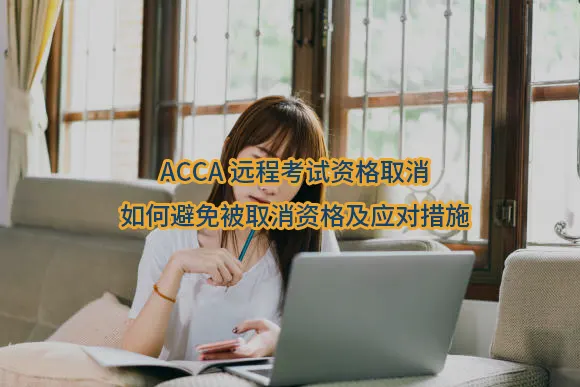 ACCA远程考试资格取消:如何避免被取消资格及应对措施