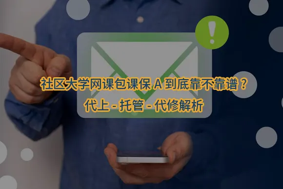 "社区大学网课包课保A到底靠不靠谱?代上-托管-代修解析"/